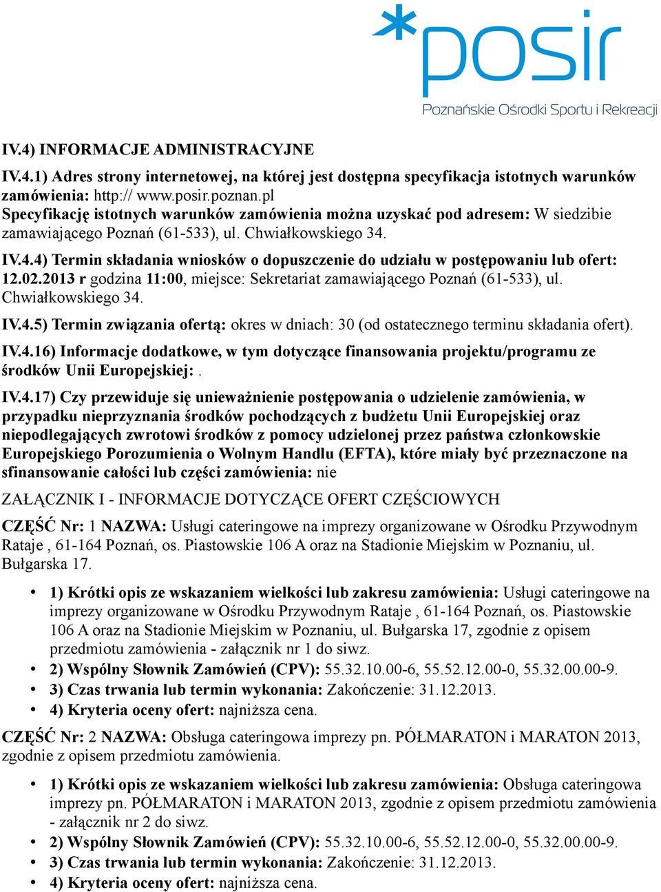 IV.4.4) Termin składania wniosków o dopuszczenie do udziału w postępowaniu lub ofert: 12.02.2013 r godzina 11:00, miejsce: Sekretariat zamawiającego Poznań (61-533), ul. Chwiałkowskiego 34. IV.4.5) Termin związania ofertą: okres w dniach: 30 (od ostatecznego terminu składania ofert).