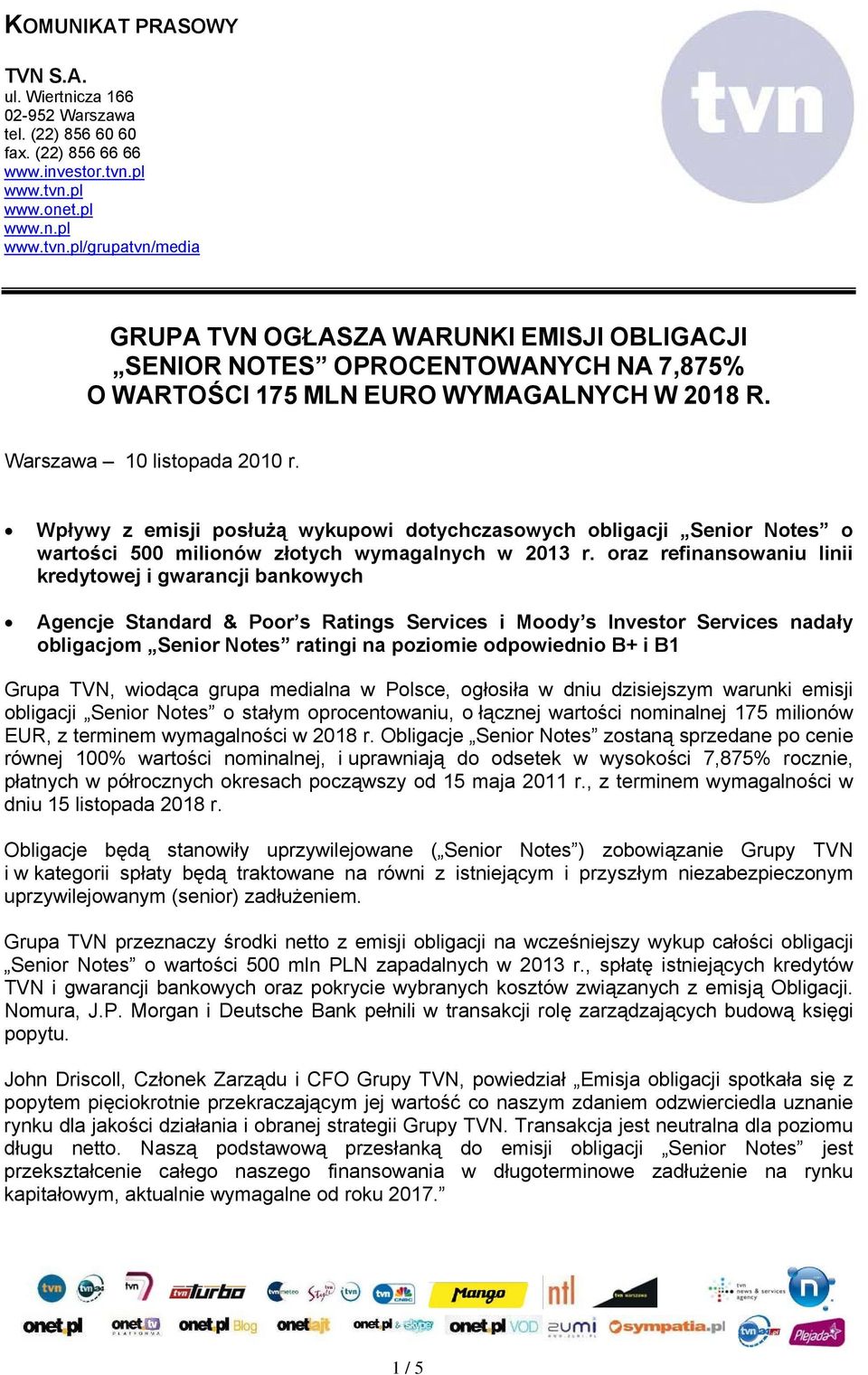 Warszawa 10 listopada 2010 r. Wpływy z emisji posłużą wykupowi dotychczasowych obligacji Senior Notes o wartości 500 milionów złotych wymagalnych w 2013 r.