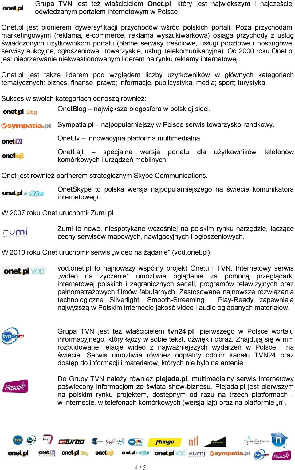 serwisy aukcyjne, ogłoszeniowe i towarzyskie, usługi telekomunikacyjne). Od 2000 roku Onet.