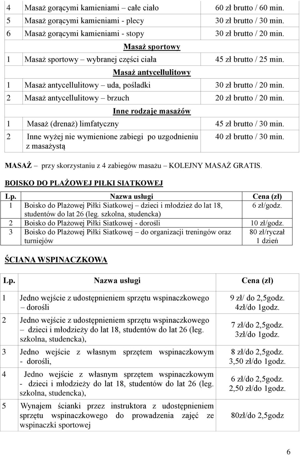 2 Masaż antycellulitowy brzuch 20 zł brutto / 20 min. Inne rodzaje masażów 1 Masaż (drenaż) limfatyczny 45 zł brutto / 30 min.