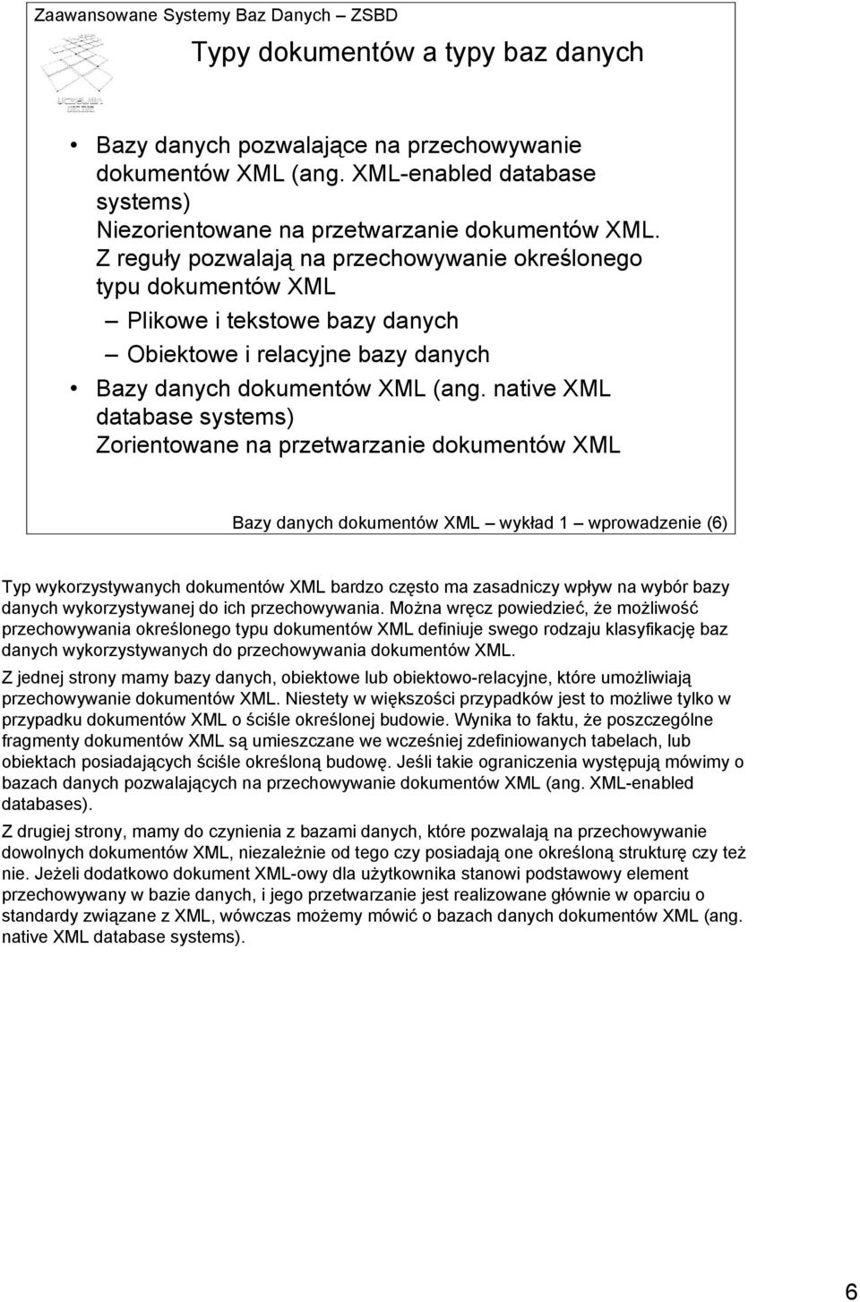 native XML database systems) Zorientowane na przetwarzanie dokumentów XML Bazy danych dokumentów XML wykład 1 wprowadzenie (6) Typ wykorzystywanych dokumentów XML bardzo często ma zasadniczy wpływ na