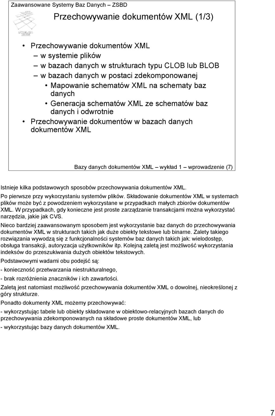 Istnieje kilka podstawowych sposobów przechowywania dokumentów XML. Po pierwsze przy wykorzystaniu systemów plików.