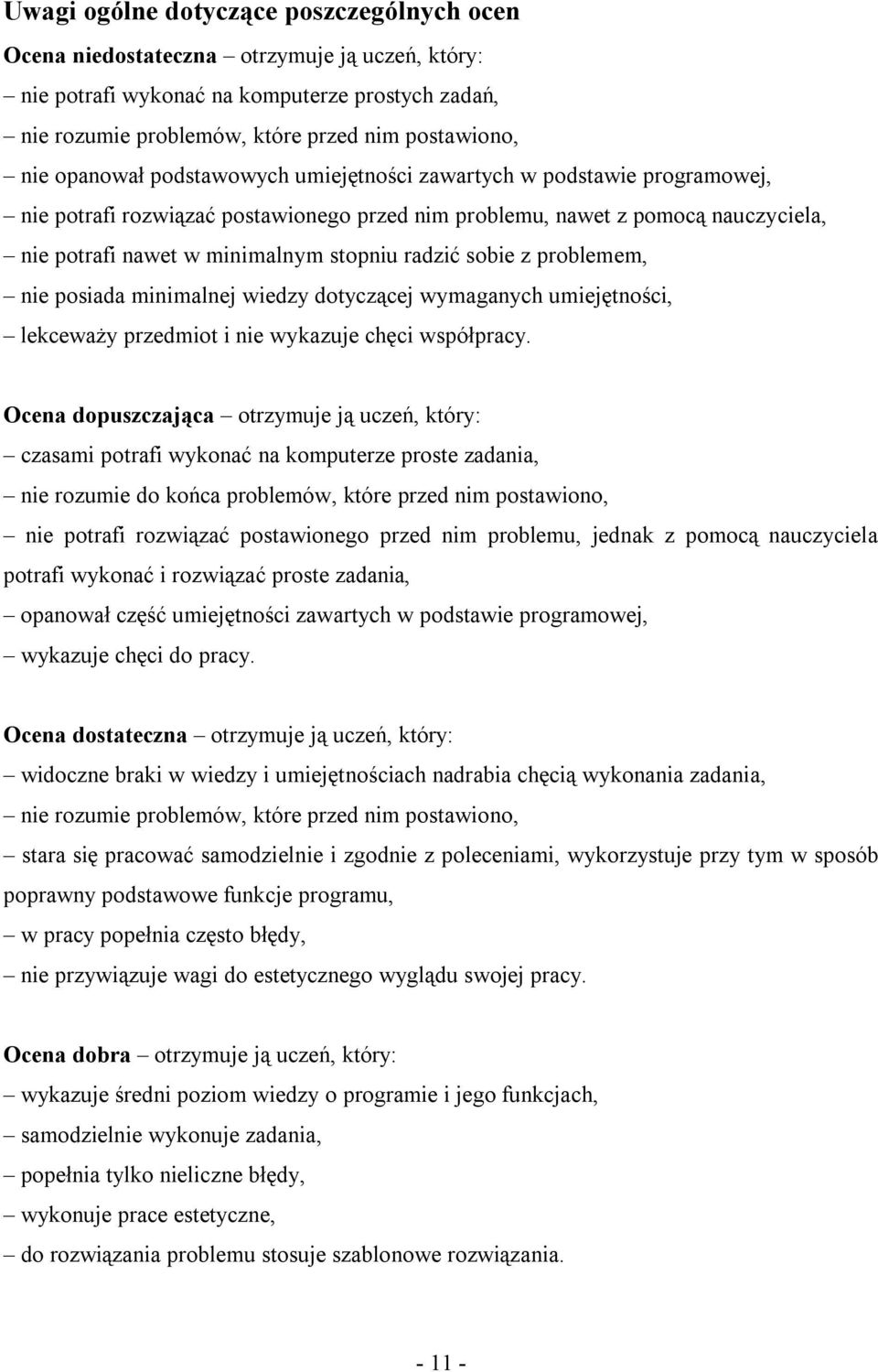 sobie z problemem, nie posiada minimalnej wiedzy dotyczącej wymaganych umiejętności, lekceważy przedmiot i nie wykazuje chęci współpracy.