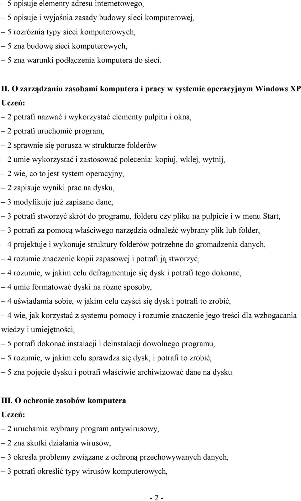 O zarządzaniu zasobami komputera i pracy w systemie operacyjnym Windows XP 2 potrafi nazwać i wykorzystać elementy pulpitu i okna, 2 potrafi uruchomić program, 2 sprawnie się porusza w strukturze