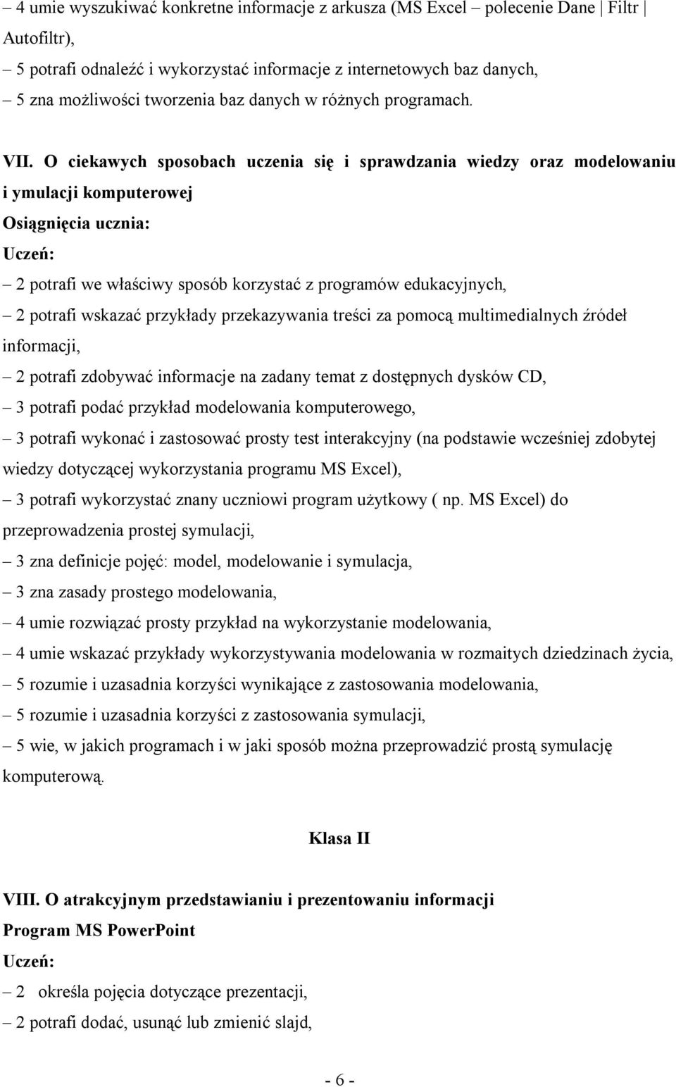 O ciekawych sposobach uczenia się i sprawdzania wiedzy oraz modelowaniu i ymulacji komputerowej Osiągnięcia ucznia: 2 potrafi we właściwy sposób korzystać z programów edukacyjnych, 2 potrafi wskazać