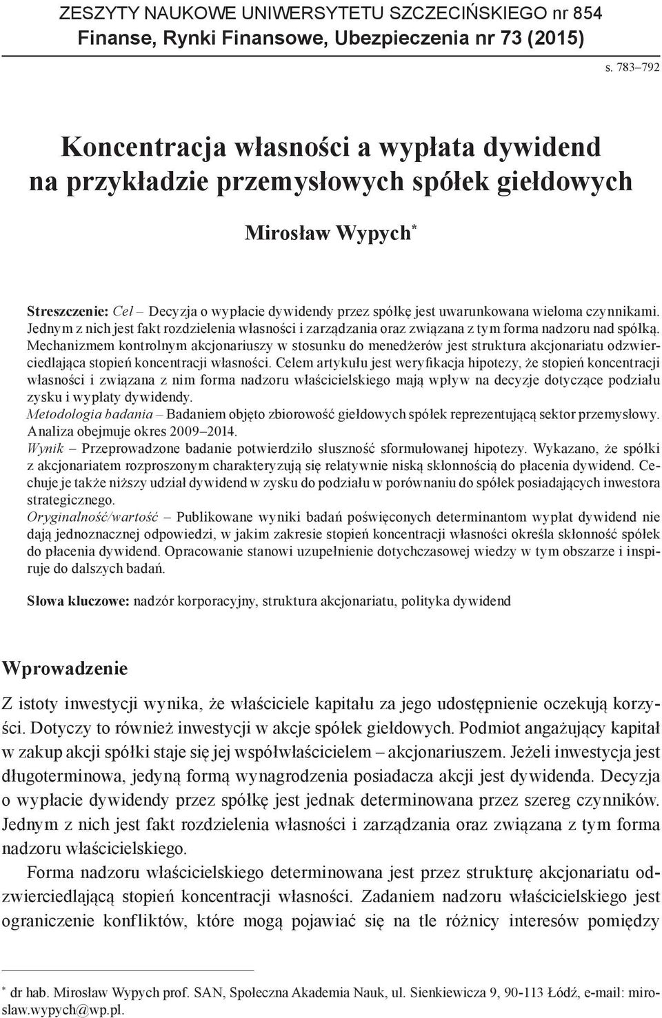 wieloma czynnikami. Jednym z nich jest fakt rozdzielenia własności i zarządzania oraz związana z tym forma nadzoru nad spółką.