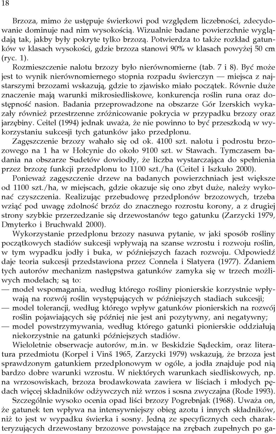 Być może jest to wynik nierównomiernego stopnia rozpadu świerczyn miejsca z najstarszymi brzozami wskazują, gdzie to zjawisko miało początek.