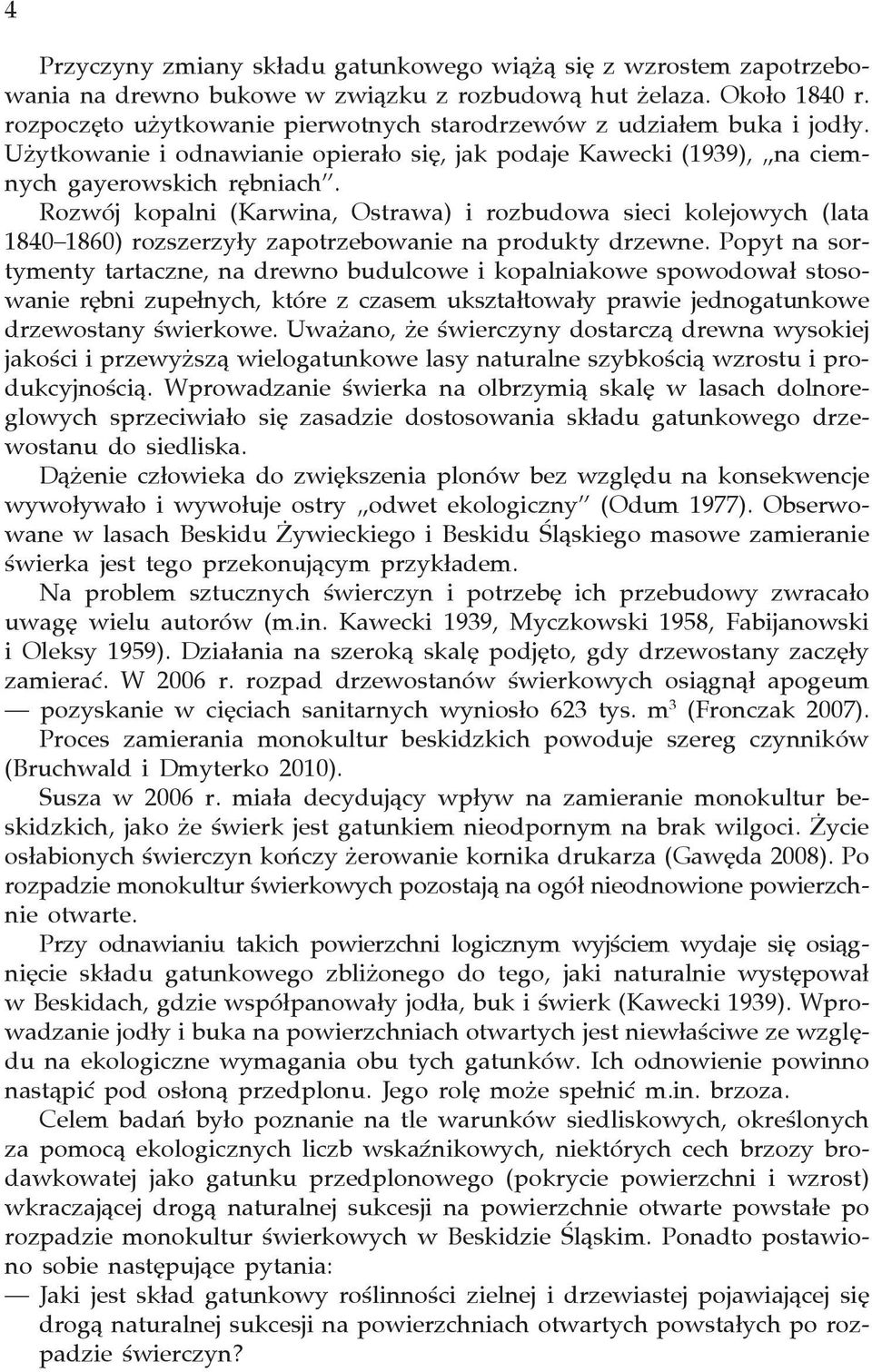 Rozwój kopalni (Karwina, Ostrawa) i rozbudowa sieci kolejowych (lata 1840 1860) rozszerzyły zapotrzebowanie na produkty drzewne.