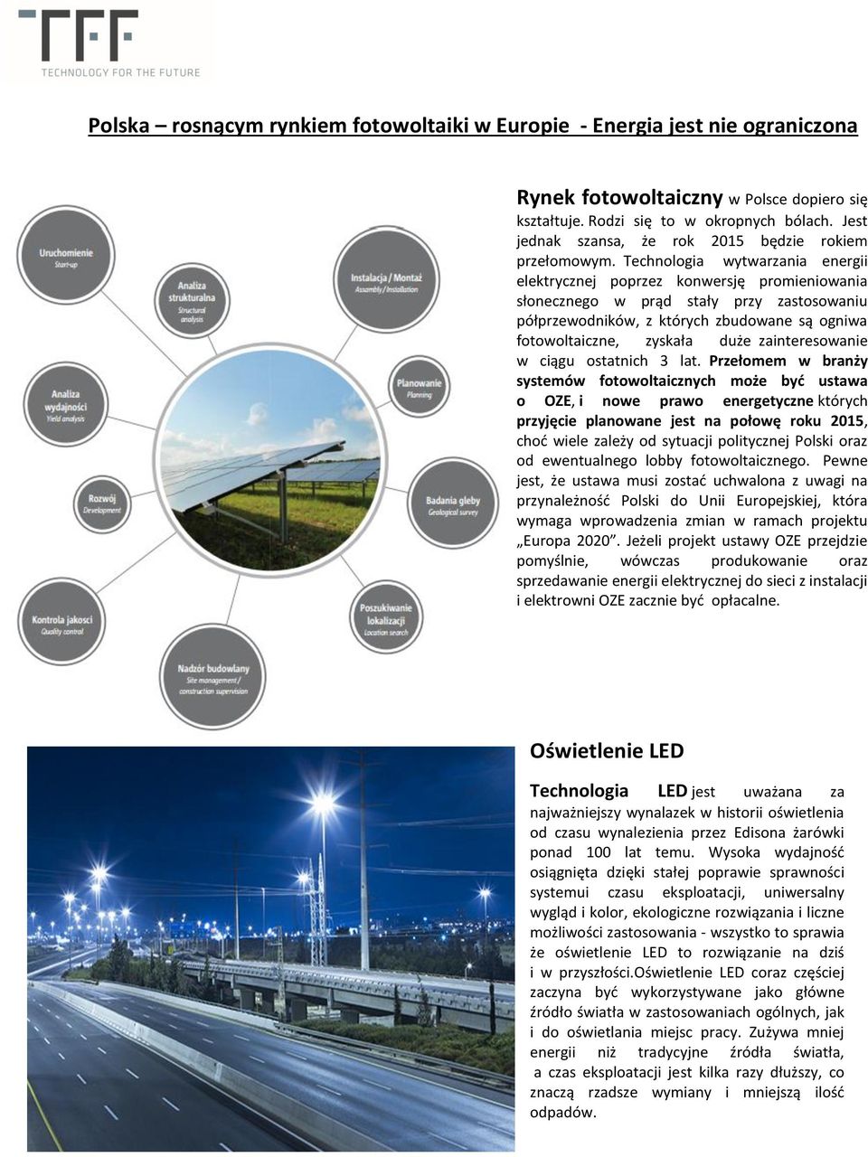 Technologia wytwarzania energii elektrycznej poprzez konwersję promieniowania słonecznego w prąd stały przy zastosowaniu półprzewodników, z których zbudowane są ogniwa fotowoltaiczne, zyskała duże