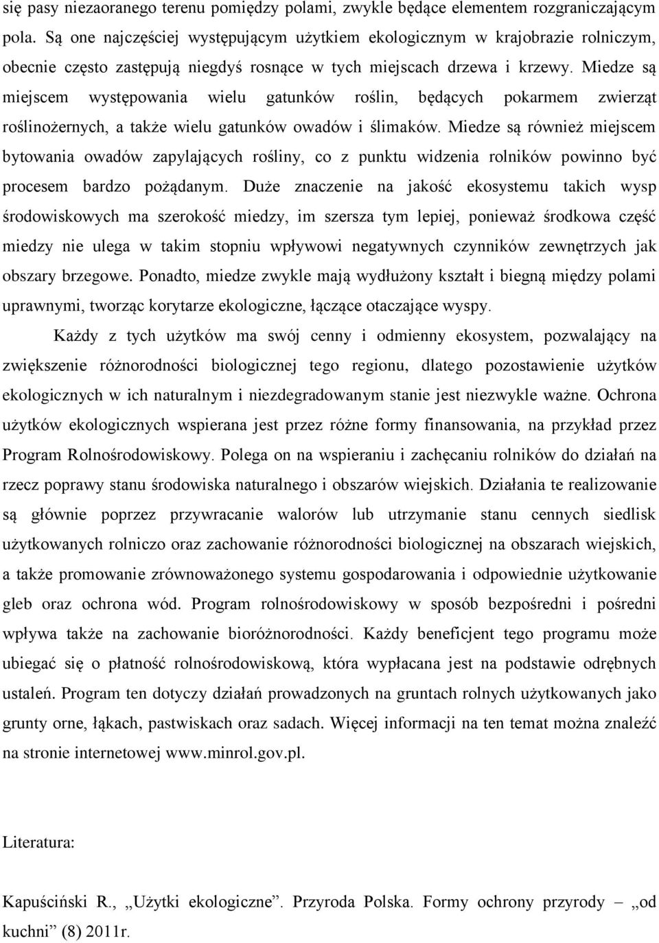 Miedze są miejscem występowania wielu gatunków roślin, będących pokarmem zwierząt roślinożernych, a także wielu gatunków owadów i ślimaków.