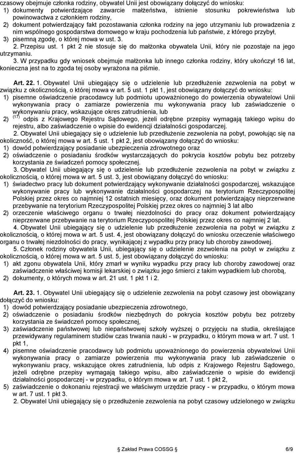 pisemną zgodę, o której mowa w ust. 3. 2. Przepisu ust. 1 pkt 2 nie stosuje się do małżonka obywatela Unii, który nie pozostaje na jego utrzymaniu. 3. W przypadku gdy wniosek obejmuje małżonka lub innego członka rodziny, który ukończył 16 lat, konieczna jest na to zgoda tej osoby wyrażona na piśmie.