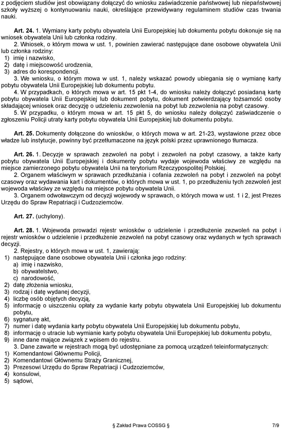 1, powinien zawierać następujące dane osobowe obywatela Unii lub członka rodziny: 1) imię i nazwisko, 2) datę i miejscowość urodzenia, 3) adres do korespondencji. 3. We wniosku, o którym mowa w ust.