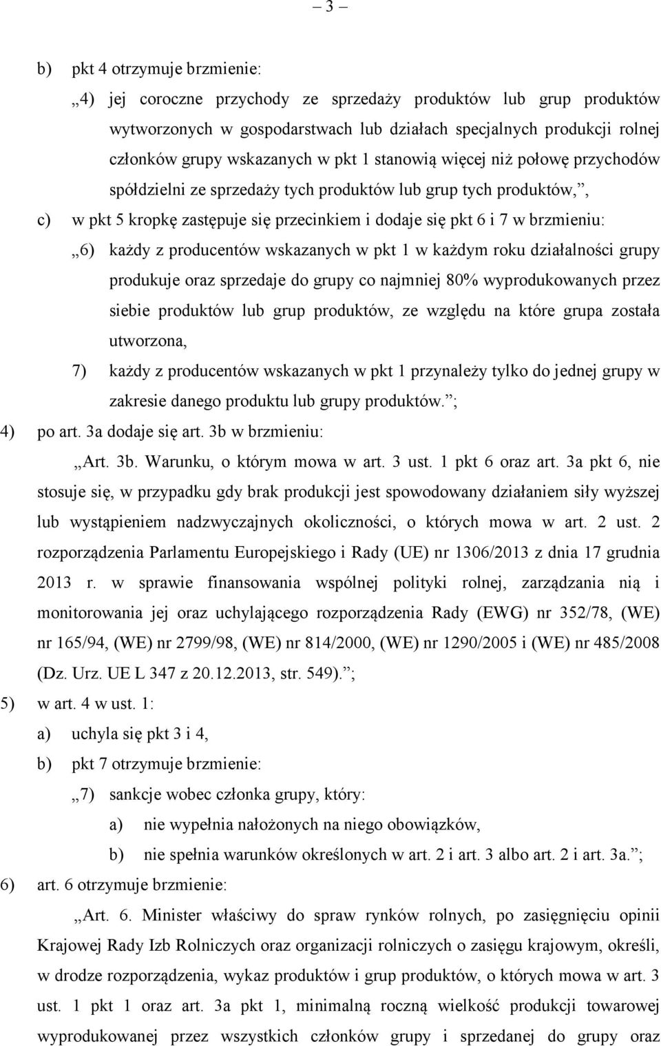 z producentów wskazanych w pkt 1 w każdym roku działalności grupy produkuje oraz sprzedaje do grupy co najmniej 80% wyprodukowanych przez siebie produktów lub grup produktów, ze względu na które