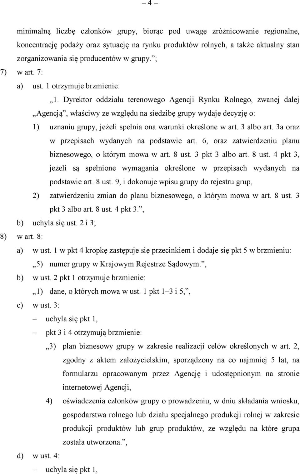 Dyrektor oddziału terenowego Agencji Rynku Rolnego, zwanej dalej Agencją, właściwy ze względu na siedzibę grupy wydaje decyzję o: 1) uznaniu grupy, jeżeli spełnia ona warunki określone w art.