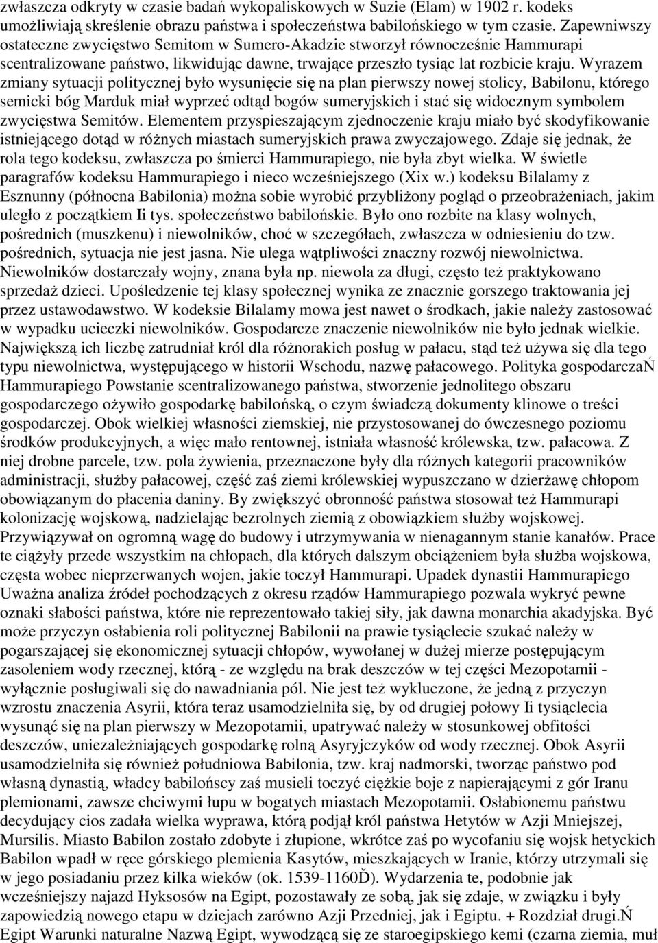 Wyrazem zmiany sytuacji politycznej było wysunięcie się na plan pierwszy nowej stolicy, Babilonu, którego semicki bóg Marduk miał wyprzeć odtąd bogów sumeryjskich i stać się widocznym symbolem