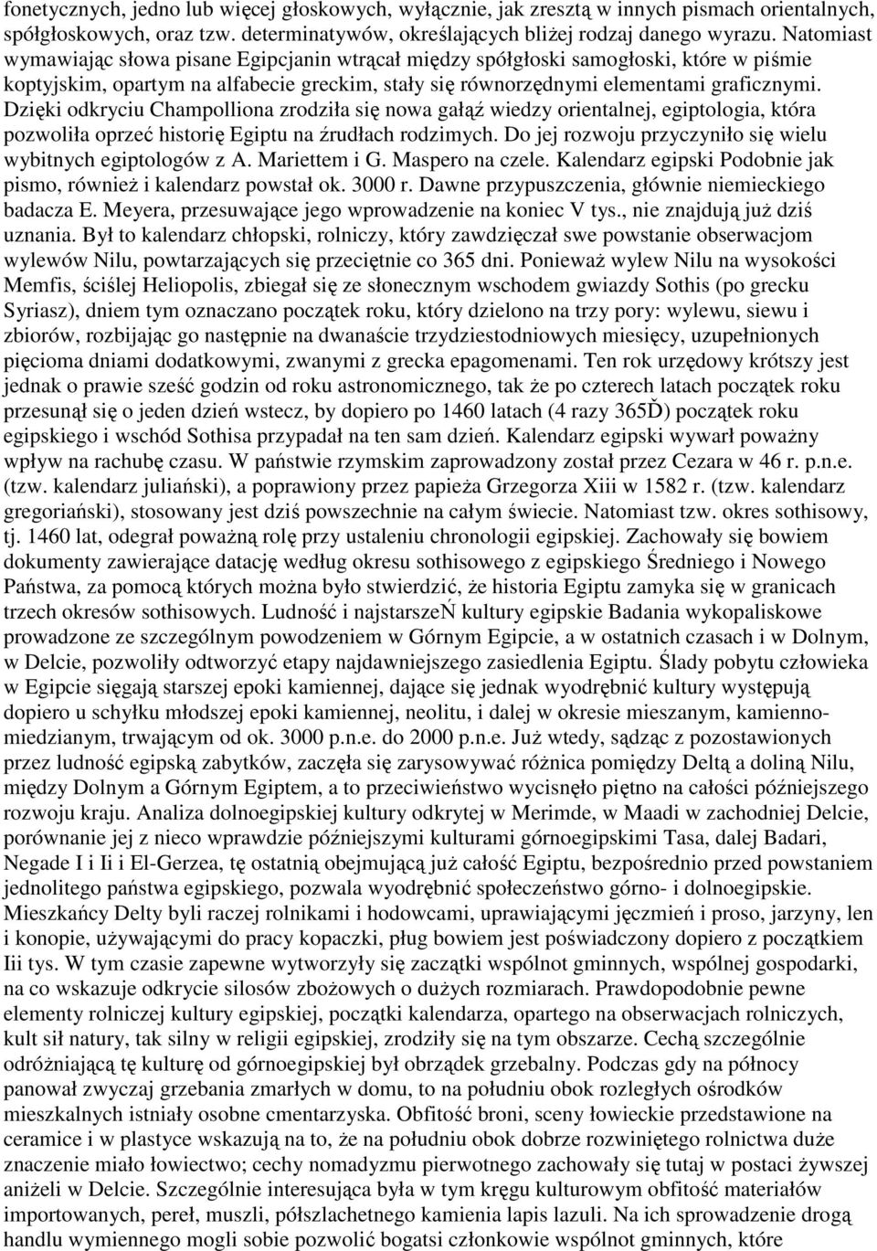 Dzięki odkryciu Champolliona zrodziła się nowa gałąź wiedzy orientalnej, egiptologia, która pozwoliła oprzeć historię Egiptu na źrudłach rodzimych.