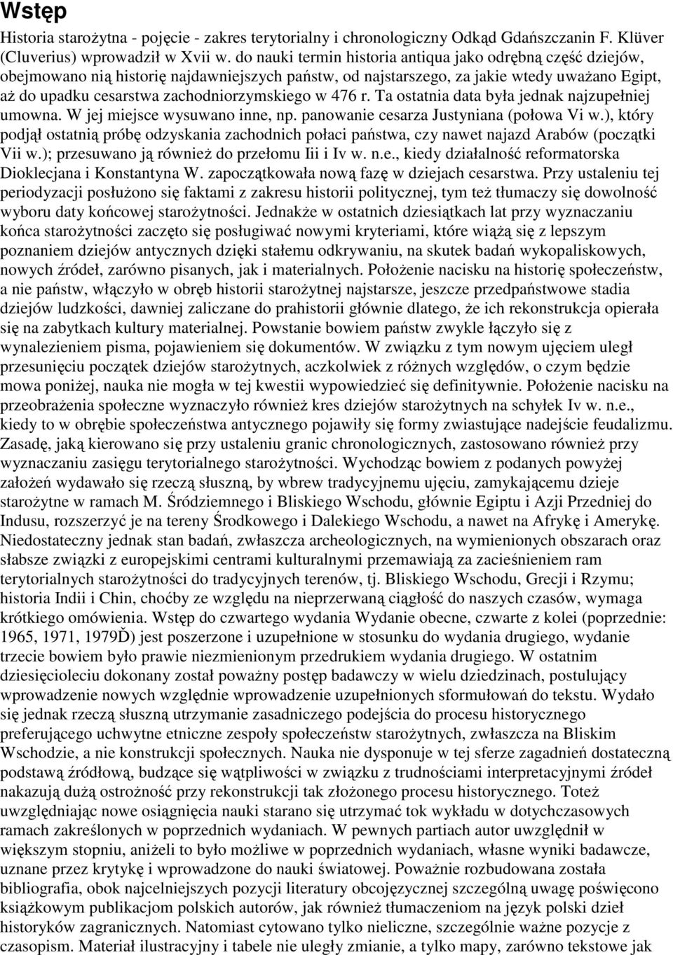 w 476 r. Ta ostatnia data była jednak najzupełniej umowna. W jej miejsce wysuwano inne, np. panowanie cesarza Justyniana (połowa Vi w.