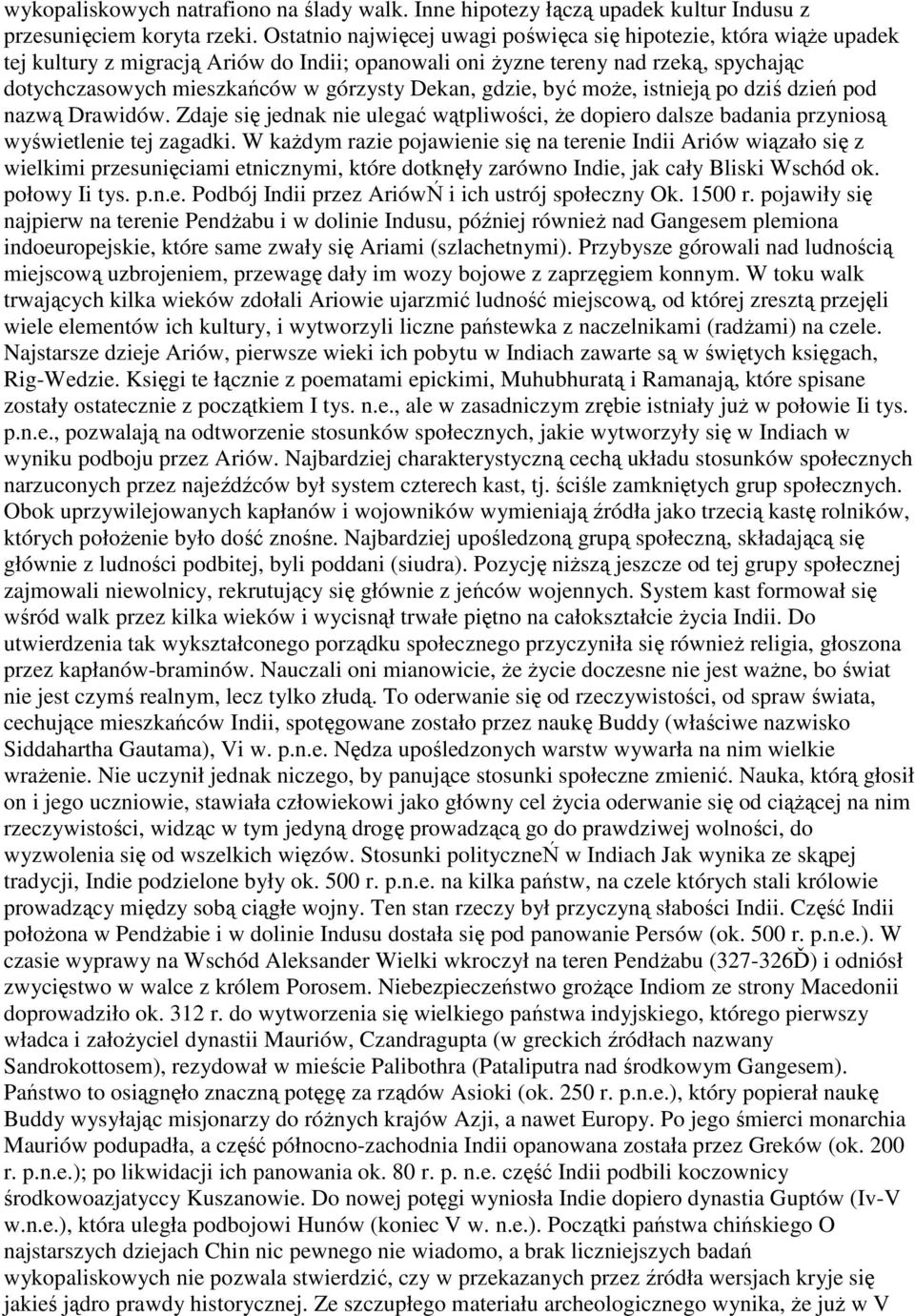 Dekan, gdzie, być moŝe, istnieją po dziś dzień pod nazwą Drawidów. Zdaje się jednak nie ulegać wątpliwości, Ŝe dopiero dalsze badania przyniosą wyświetlenie tej zagadki.