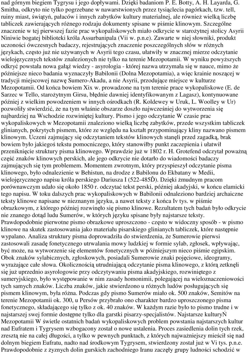 Szczególne znaczenie w tej pierwszej fazie prac wykopaliskowych miało odkrycie w staroŝytnej stolicy Asyrii Niniwie bogatej biblioteki króla Assurbanipala (Vii w. p.n.e).