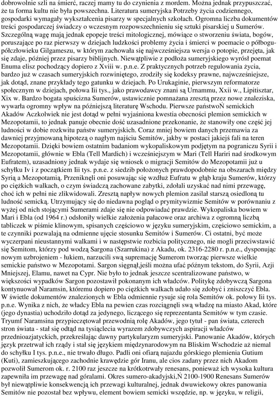 Ogromna liczba dokumentów treści gospodarczej świadczy o wczesnym rozpowszechnieniu się sztuki pisarskiej u Sumerów.