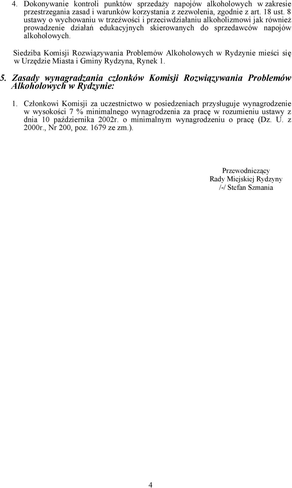 Siedziba Komisji Rozwiązywania Problemów Alkoholowych w Rydzynie mieści się w Urzędzie Miasta i Gminy Rydzyna, Rynek 1. 5.