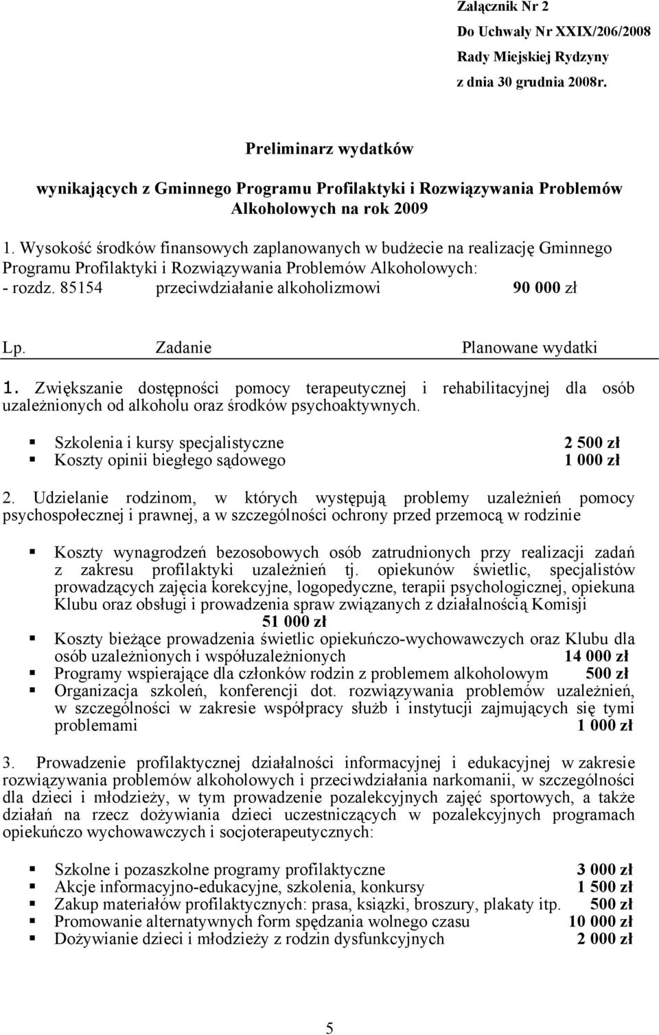 Zadanie Planowane wydatki 1. Zwiększanie dostępności pomocy terapeutycznej i rehabilitacyjnej dla osób uzależnionych od alkoholu oraz środków psychoaktywnych.