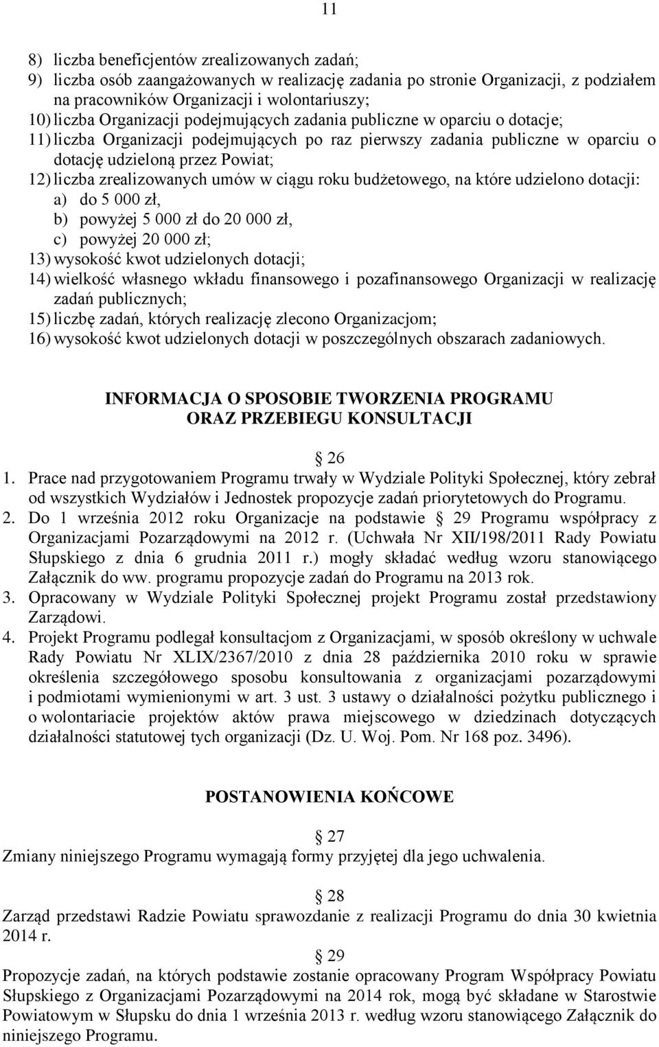 zrealizowanych umów w ciągu roku budżetowego, na które udzielono dotacji: a) do 5 000 zł, b) powyżej 5 000 zł do 20 000 zł, c) powyżej 20 000 zł; 13) wysokość kwot udzielonych dotacji; 14) wielkość