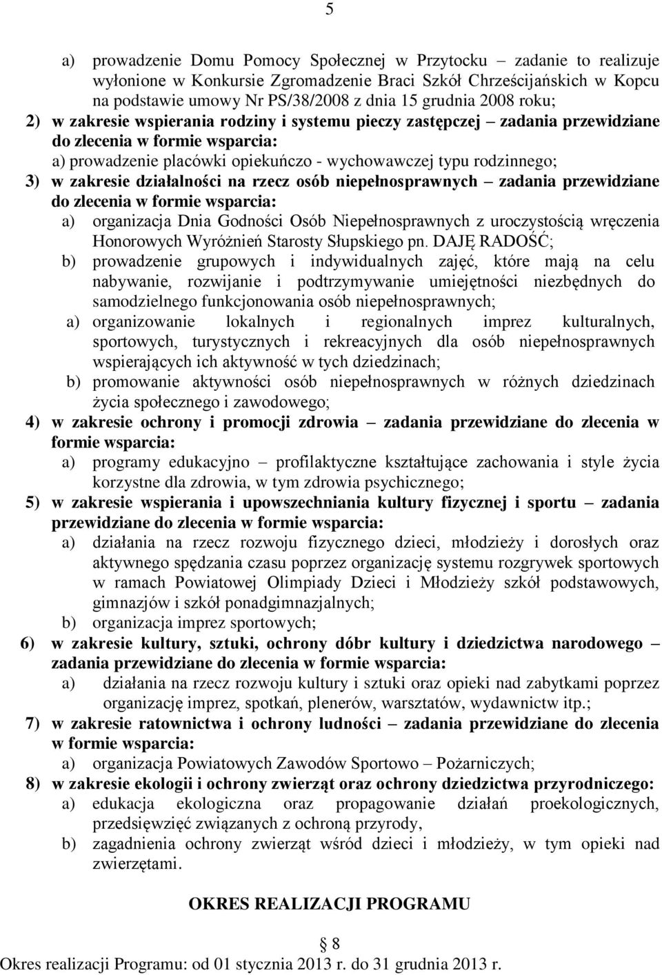 zakresie działalności na rzecz osób niepełnosprawnych zadania przewidziane do zlecenia w formie wsparcia: a) organizacja Dnia Godności Osób Niepełnosprawnych z uroczystością wręczenia Honorowych