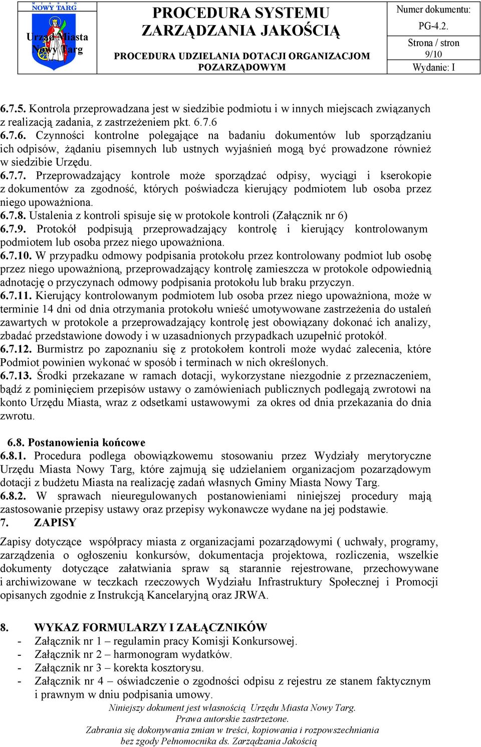 Ustalenia z kontroli spisuje się w protokole kontroli (Załącznik nr 6) 6.7.9. Protokół podpisują przeprowadzający kontrolę i kierujący kontrolowanym podmiotem lub osoba przez niego upoważniona. 6.7.10.