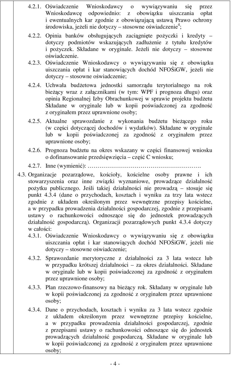 stosowne oświadczenie 4 ; 4.2.2. Opinia banków obsługujących zaciągnięte pożyczki i kredyty dotyczy podmiotów wskazujących zadłużenie z tytułu kredytów i pożyczek. Składane w oryginale.