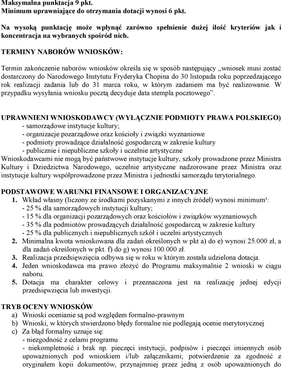 TERMINY NABORÓW WNIOSKÓW: Termin zakończenie naborów wniosków określa się w sposób następujący wniosek musi zostać dostarczony do Narodowego Instytutu Fryderyka Chopina do 30 listopada roku