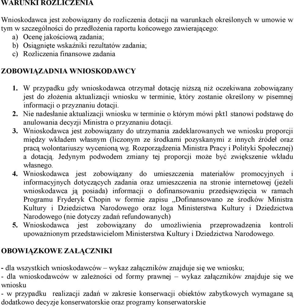 W przypadku gdy wnioskodawca otrzymał dotację niŝszą niŝ oczekiwana zobowiązany jest do złoŝenia aktualizacji wniosku w terminie, który zostanie określony w pisemnej informacji o przyznaniu dotacji.