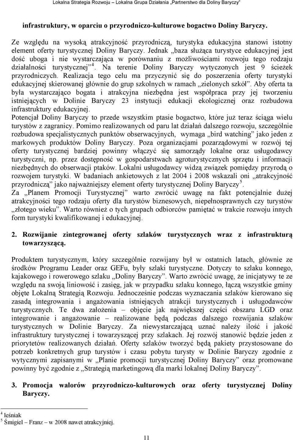 Jednak baza służąca turystyce edukacyjnej jest dość uboga i nie wystarczająca w porównaniu z możliwościami rozwoju tego rodzaju działalności turystycznej 4.