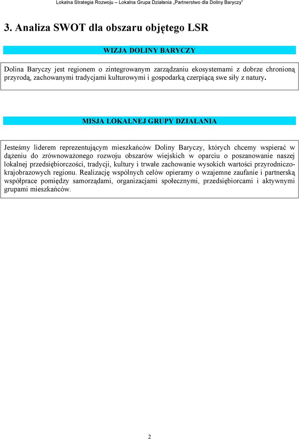 MISJA LOKALNEJ GRUPY DZIAŁANIA Jesteśmy liderem reprezentującym mieszkańców Doliny Baryczy, których chcemy wspierać w dążeniu do zrównoważonego rozwoju obszarów wiejskich w oparciu o