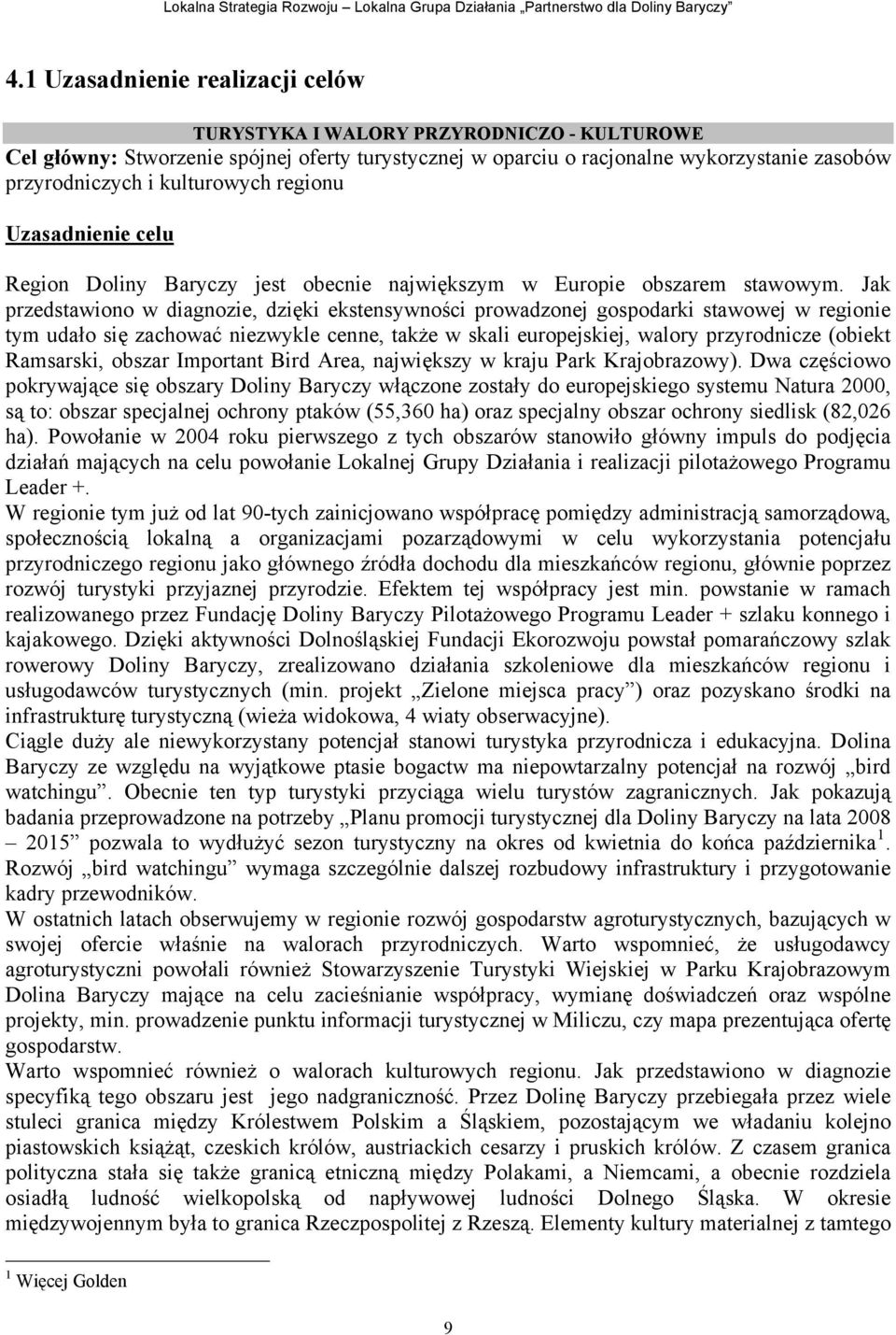 Jak przedstawiono w diagnozie, dzięki ekstensywności prowadzonej gospodarki stawowej w regionie tym udało się zachować niezwykle cenne, także w skali europejskiej, walory przyrodnicze (obiekt