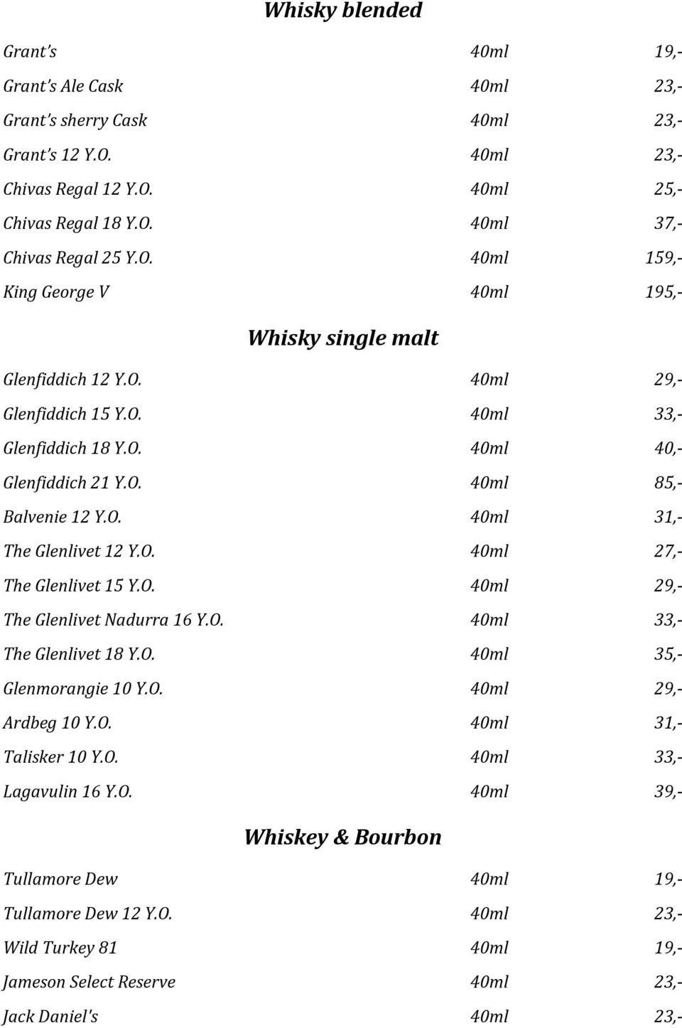 O. 40ml 33,- The Glenlivet 18 Y.O. 40ml 35,- Glenmorangie 10 Y.O. 40ml 29,- Ardbeg 10 Y.O. 40ml 31,- Talisker 10 Y.O. 40ml 33,- Lagavulin 16 Y.O. 40ml 39,- Whiskey & Bourbon Tullamore Dew 40ml 19,- Tullamore Dew 12 Y.