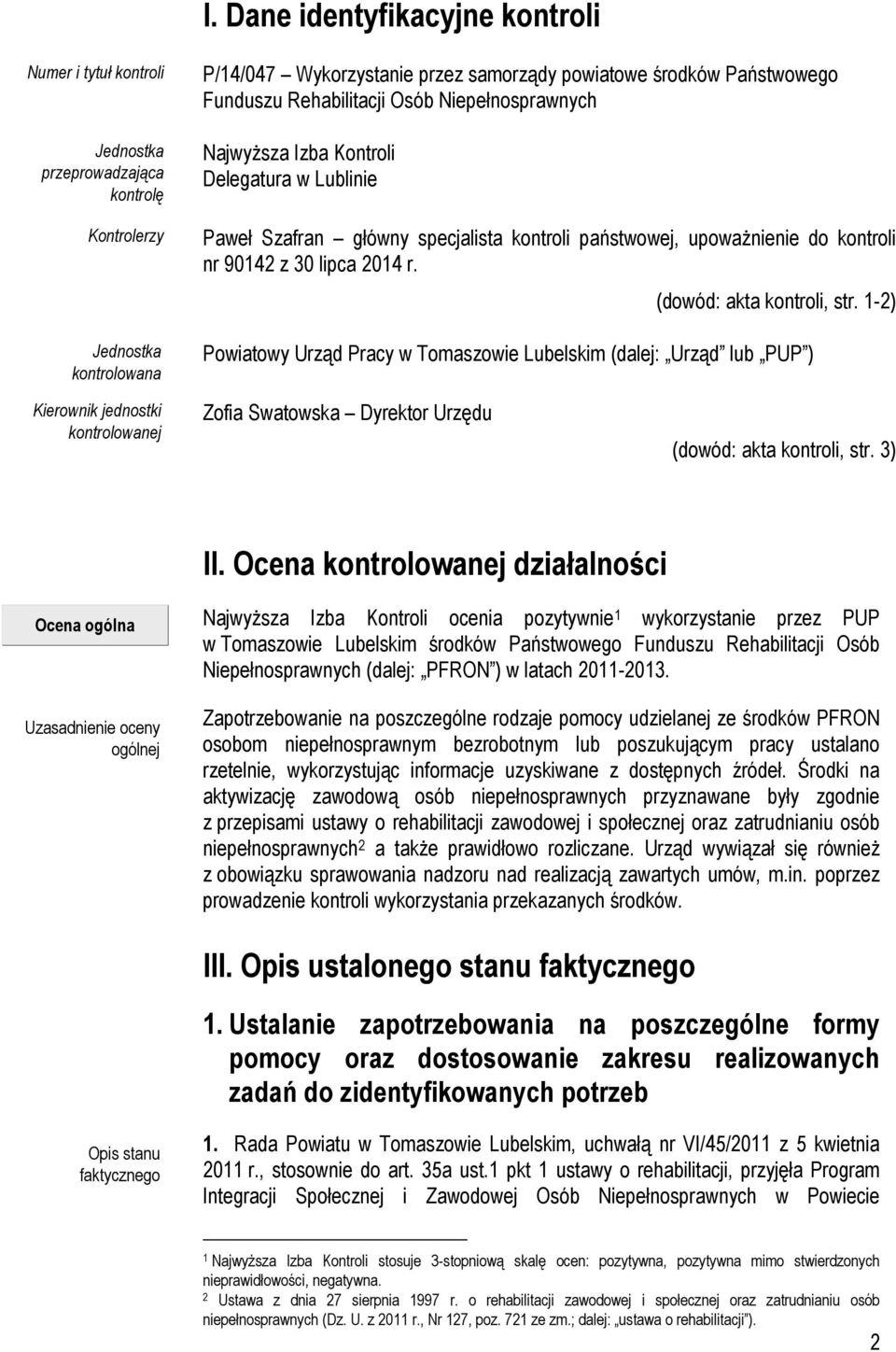 (dowód: akta kontroli, str. 1-2) Powiatowy Urząd Pracy w Tomaszowie Lubelskim (dalej: Urząd lub PUP ) Kierownik jednostki kontrolowanej Zofia Swatowska Dyrektor Urzędu (dowód: akta kontroli, str.