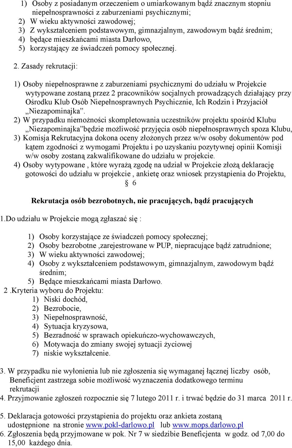Zasady rekrutacji: 1) Osoby niepełnosprawne z zaburzeniami psychicznymi do udziału w Projekcie wytypowane zostaną przez 2 pracowników socjalnych prowadzących działający przy Ośrodku Klub Osób