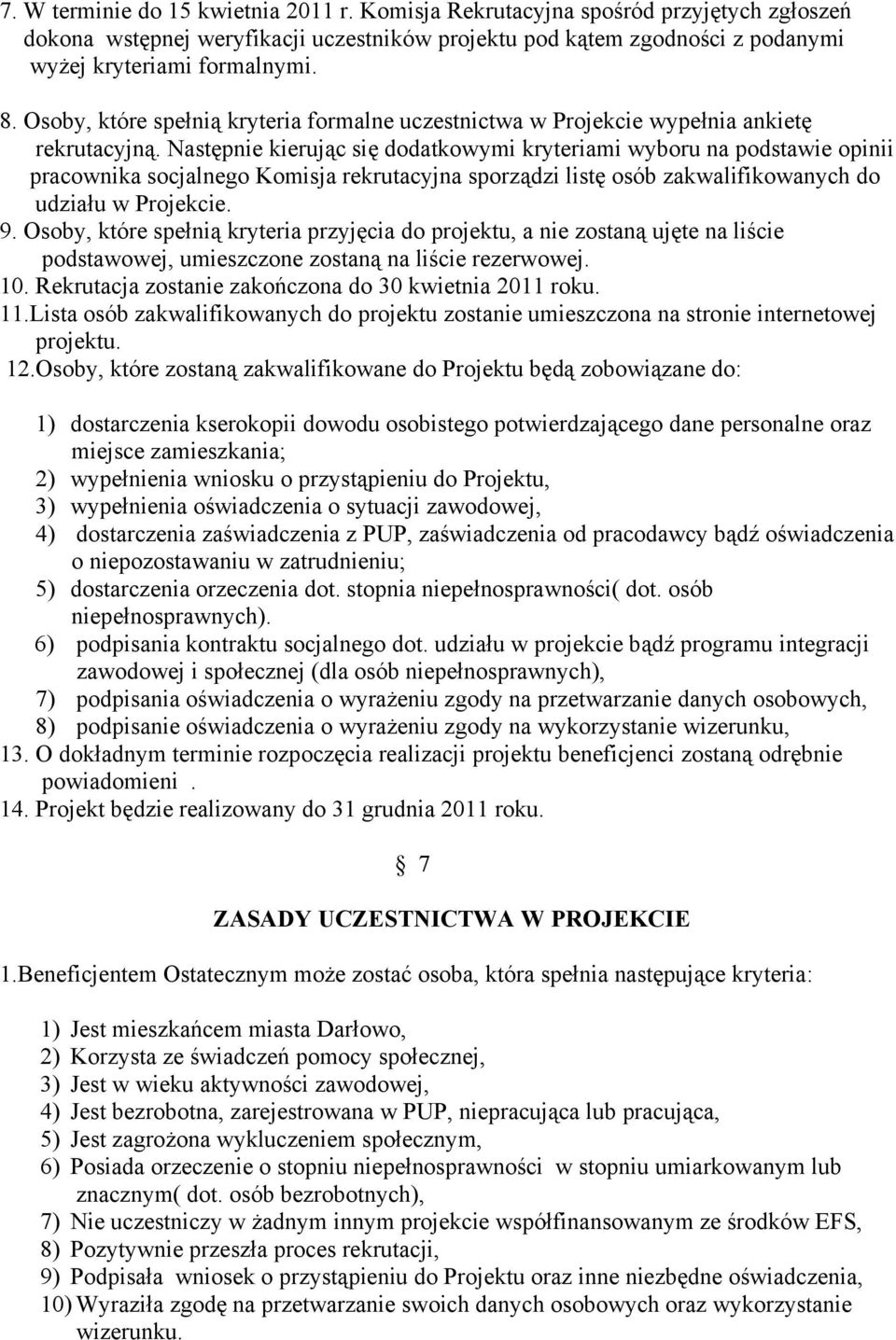 Następnie kierując się dodatkowymi kryteriami wyboru na podstawie opinii pracownika socjalnego Komisja rekrutacyjna sporządzi listę osób zakwalifikowanych do udziału w Projekcie. 9.