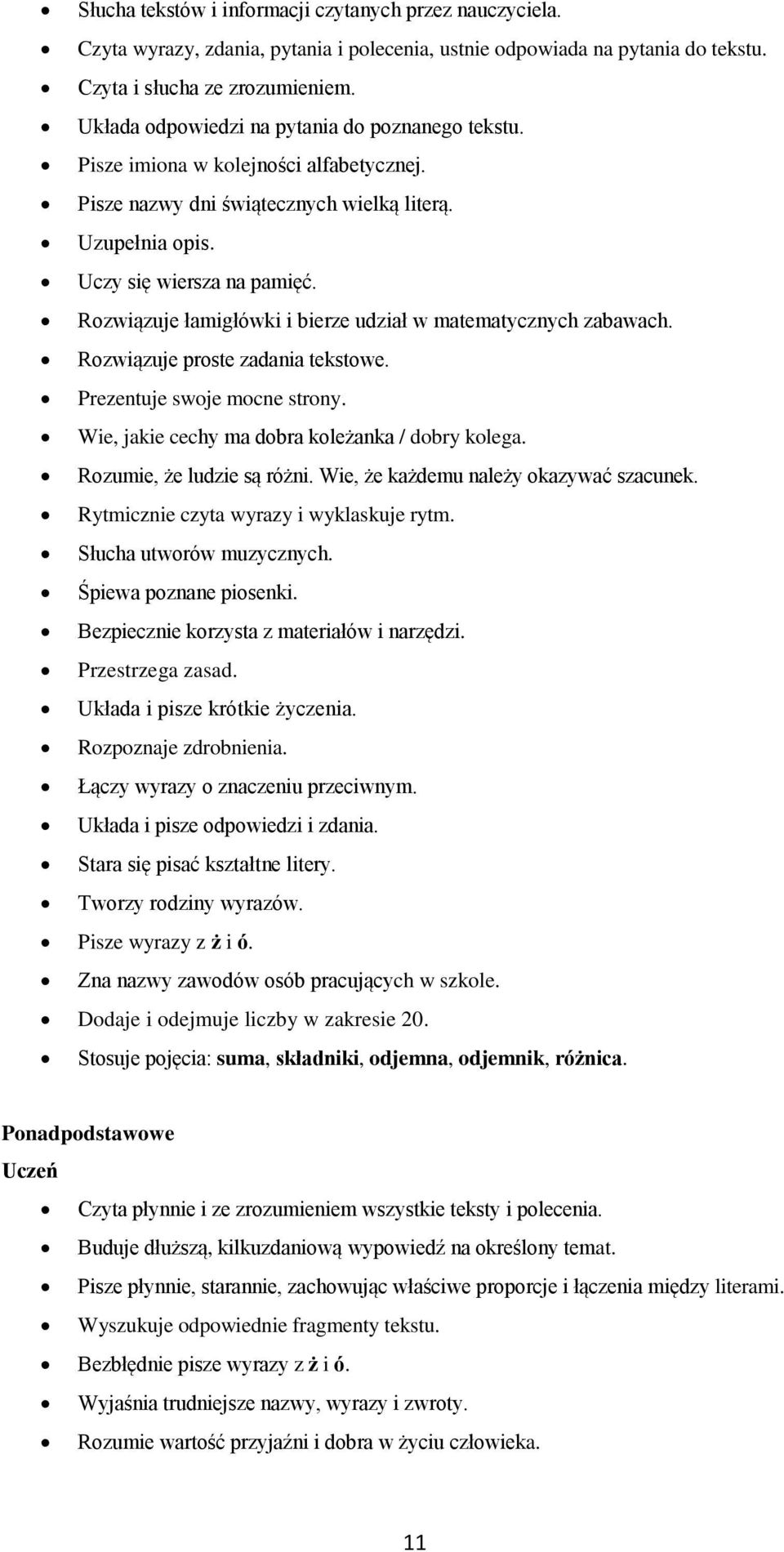 Rozwiązuje łamigłówki i bierze udział w matematycznych zabawach. Rozwiązuje proste zadania tekstowe. Prezentuje swoje mocne strony. Wie, jakie cechy ma dobra koleżanka / dobry kolega.