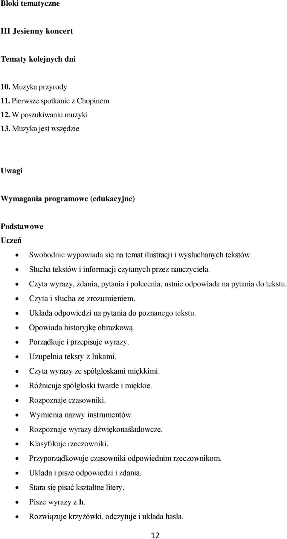 Układa odpowiedzi na pytania do poznanego tekstu. Opowiada historyjkę obrazkową. Porządkuje i przepisuje wyrazy. Uzupełnia teksty z lukami. Czyta wyrazy ze spółgłoskami miękkimi.