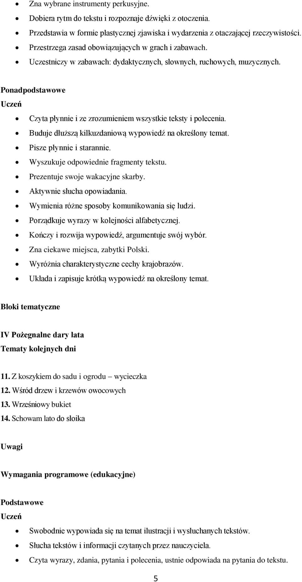Buduje dłuższą kilkuzdaniową wypowiedź na określony temat. Pisze płynnie i starannie. Wyszukuje odpowiednie fragmenty tekstu. Prezentuje swoje wakacyjne skarby. Aktywnie słucha opowiadania.