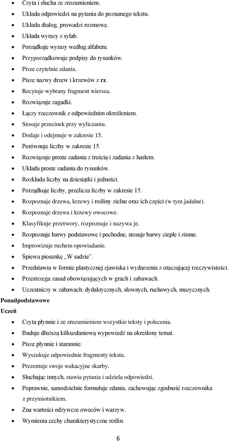 Stosuje przecinek przy wyliczaniu. Dodaje i odejmuje w zakresie 15. Porównuje liczby w zakresie 15. Rozwiązuje proste zadania z treścią i zadania z hasłem. Układa proste zadania do rysunków.