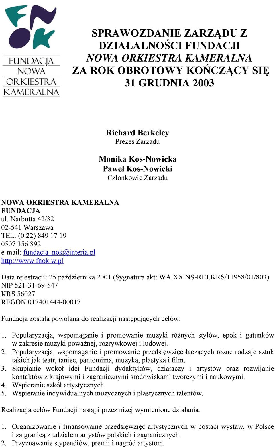 XX NS-REJ.KRS/11958/01/803) NIP 521-31-69-547 KRS 56027 REGON 017401444-00017 Fundacja została powołana do realizacji następujących celów: 1.