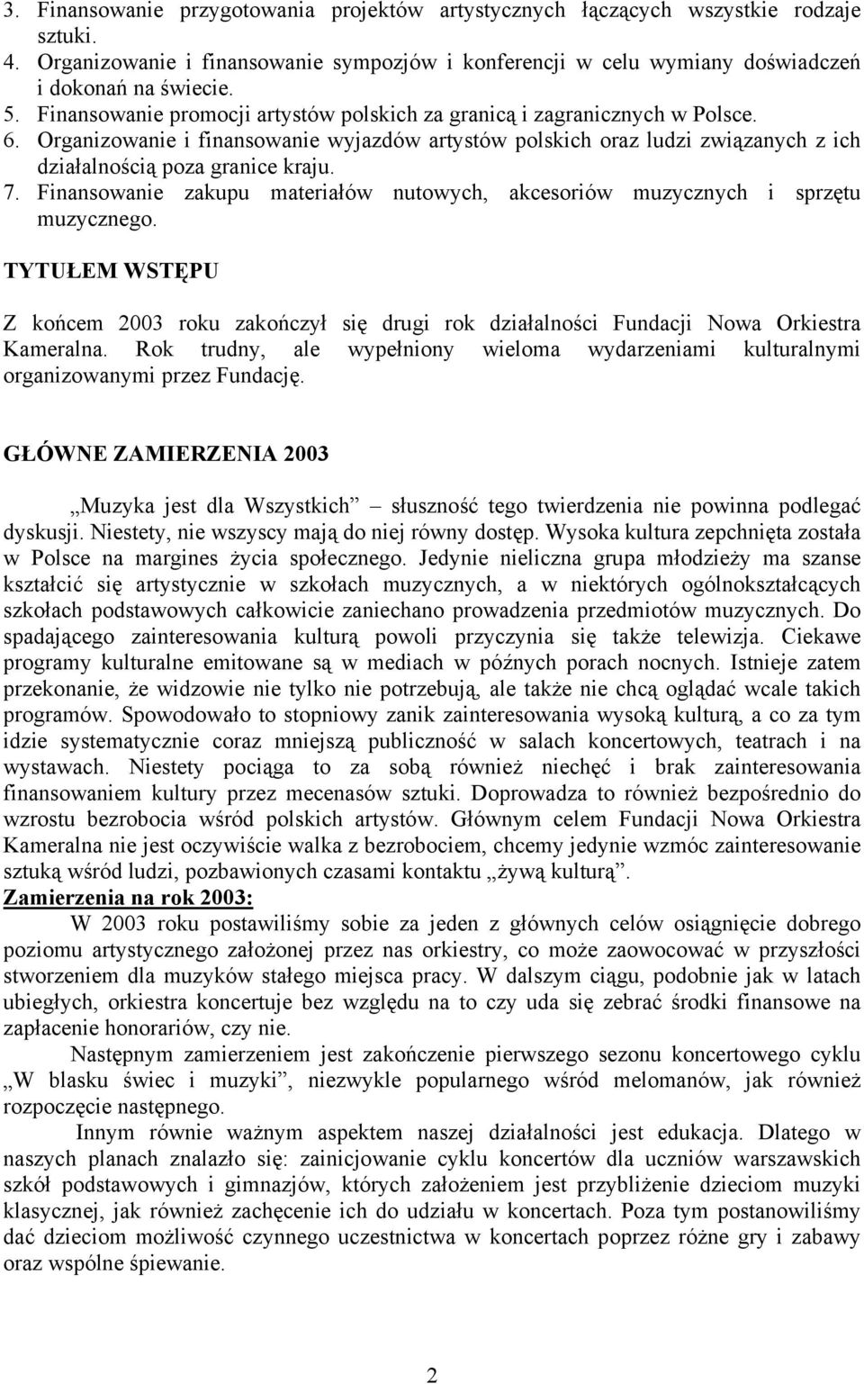 Finansowanie zakupu materiałów nutowych, akcesoriów muzycznych i sprzętu muzycznego. TYTUŁEM WSTĘPU Z końcem 2003 roku zakończył się drugi rok działalności Fundacji Nowa Orkiestra Kameralna.