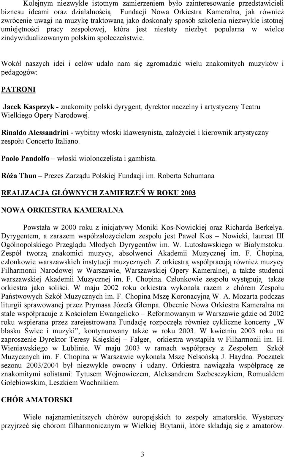 Wokół naszych idei i celów udało nam się zgromadzić wielu znakomitych muzyków i pedagogów: PATRONI Jacek Kasprzyk - znakomity polski dyrygent, dyrektor naczelny i artystyczny Teatru Wielkiego Opery