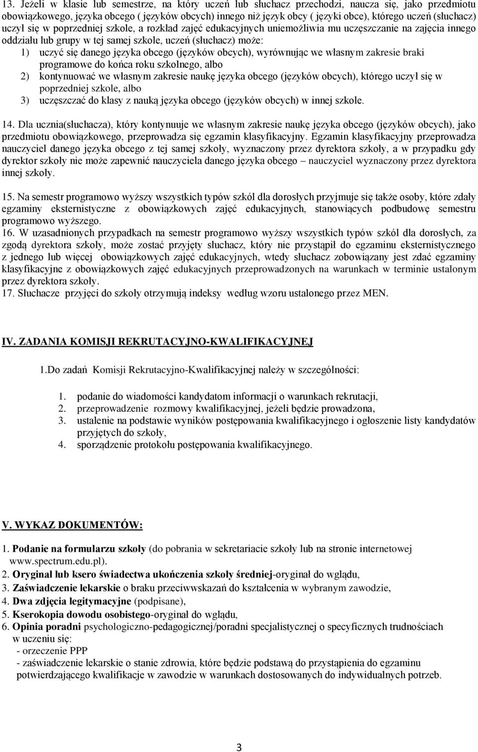 danego języka obcego (języków obcych), wyrównując we własnym zakresie braki programowe do końca roku szkolnego, albo 2) kontynuować we własnym zakresie naukę języka obcego (języków obcych), którego