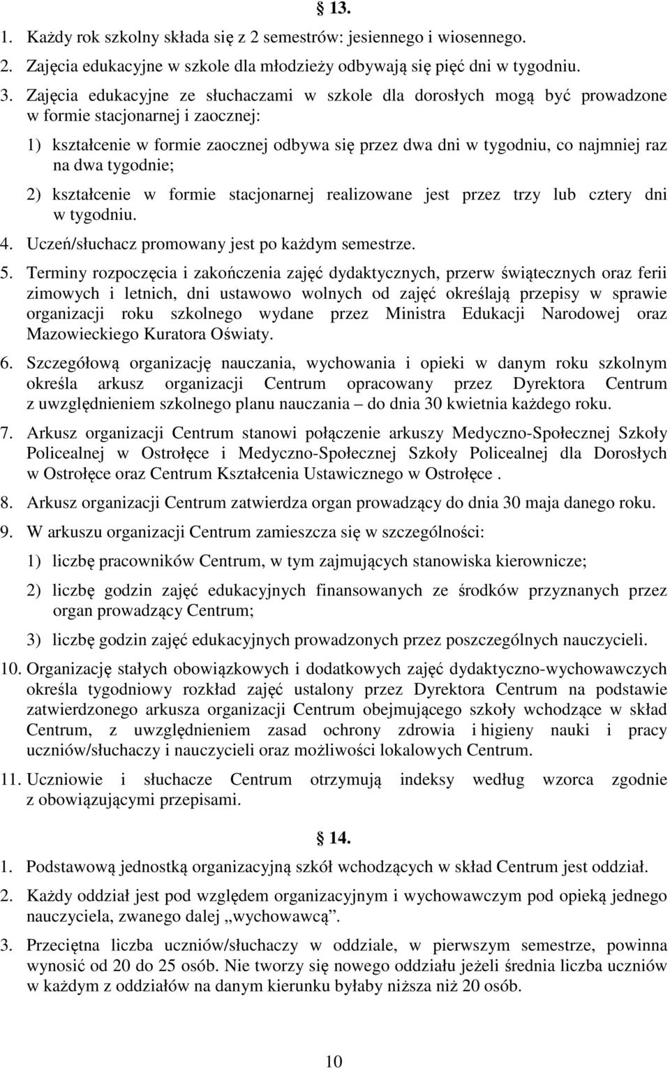 dwa tygodnie; 2) kształcenie w formie stacjonarnej realizowane jest przez trzy lub cztery dni w tygodniu. 4. Uczeń/słuchacz promowany jest po każdym semestrze. 5.