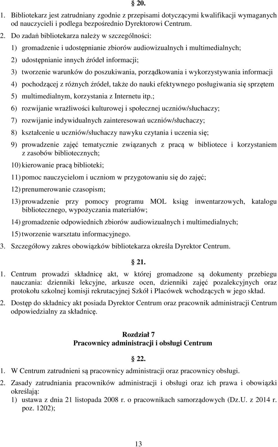 poszukiwania, porządkowania i wykorzystywania informacji 4) pochodzącej z różnych źródeł, także do nauki efektywnego posługiwania się sprzętem 5) multimedialnym, korzystania z Internetu itp.