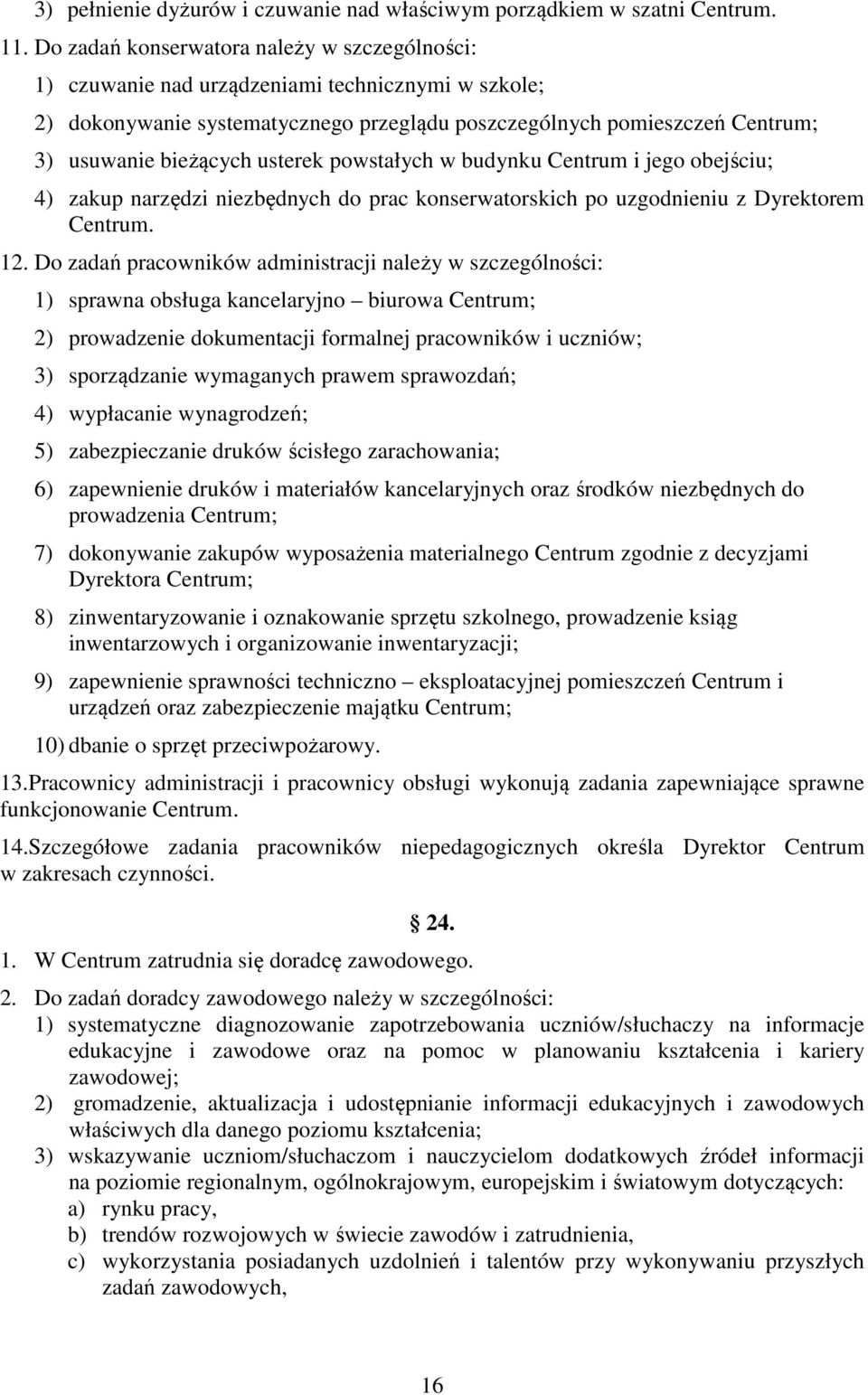 usterek powstałych w budynku Centrum i jego obejściu; 4) zakup narzędzi niezbędnych do prac konserwatorskich po uzgodnieniu z Dyrektorem Centrum. 12.